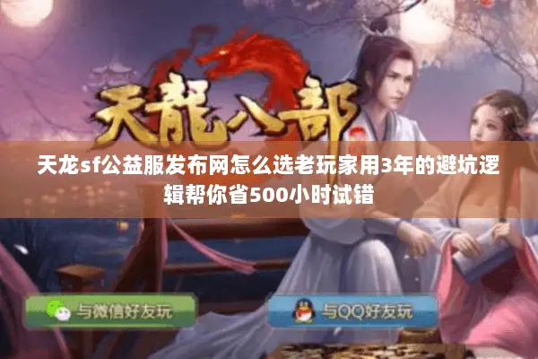 天龙sf公益服发布网怎么选老玩家用3年的避坑逻辑帮你省500小时试错 天龙sf公益服发布网怎么选老玩家用3年的避坑逻辑帮你省500小时试错