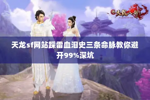 天龙sf网站踩雷血泪史三条命脉教你避开99%深坑