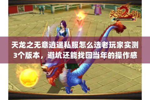 天龙之无意逍遥私服怎么选老玩家实测3个版本,避坑还能找回当年的操作感 天龙之无意逍遥私服怎么选老玩家实测3个版本,避坑还能找回当年的操作感