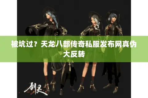 被坑过?天龙八部传奇私服发布网真伪大反转 被坑过?天龙八部传奇私服发布网真伪大反转