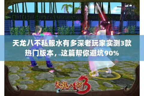 天龙八不私服水有多深老玩家实测3款热门版本,这篇帮你避坑90% 天龙八不私服水有多深老玩家实测3款热门版本,这篇帮你避坑90%