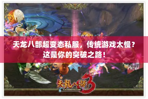 天龙八部超变态私服,传统游戏太慢?这是你的突破之路! 天龙八部超变态私服,传统游戏太慢?这是你的突破之路!