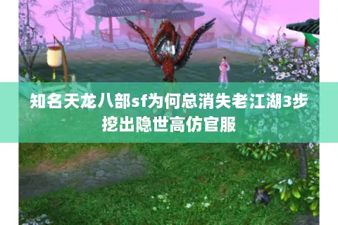 知名天龙八部sf为何总消失老江湖3步挖出隐世高仿官服 知名天龙八部sf为何总消失老江湖3步挖出隐世高仿官服