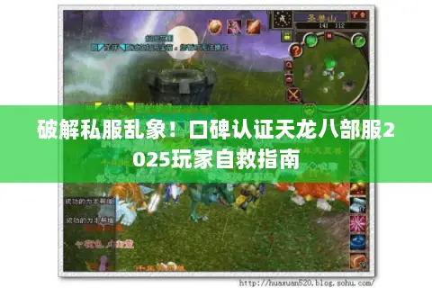 破解私服乱象!口碑认证天龙八部服2025玩家自救指南 破解私服乱象!口碑认证天龙八部服2025玩家自救指南