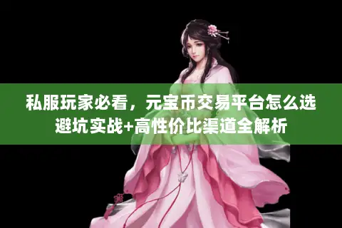 私服玩家必看，元宝币交易平台怎么选避坑实战+高性价比渠道全解析