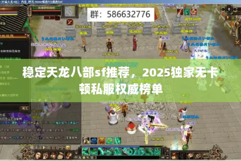 稳定天龙八部sf推荐,2025独家无卡顿私服权威榜单 稳定天龙八部sf推荐,2025独家无卡顿私服权威榜单