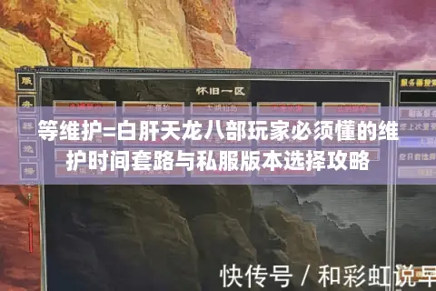 等维护=白肝天龙八部玩家必须懂的维护时间套路与私服版本选择攻略 等维护=白肝天龙八部玩家必须懂的维护时间套路与私服版本选择攻略
