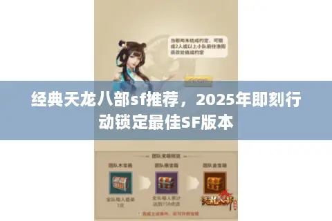 经典天龙八部sf推荐,2025年即刻行动锁定最佳SF版本 经典天龙八部sf推荐,2025年即刻行动锁定最佳SF版本