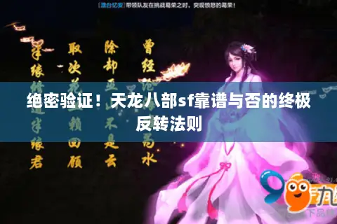 绝密验证!天龙八部sf靠谱与否的终极反转法则 绝密验证!天龙八部sf靠谱与否的终极反转法则