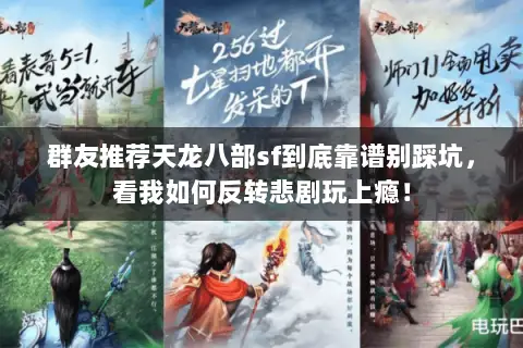 群友推荐天龙八部sf到底靠谱别踩坑，看我如何反转悲剧玩上瘾！