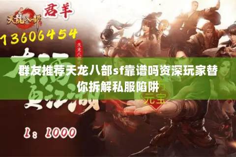 群友推荐天龙八部sf靠谱吗资深玩家替你拆解私服陷阱 群友推荐天龙八部sf靠谱吗资深玩家替你拆解私服陷阱