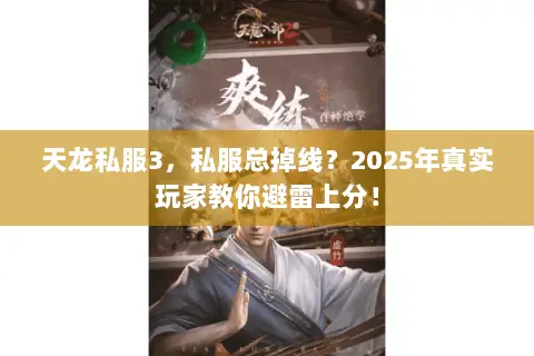 天龙私服3，私服总掉线？2025年真实玩家教你避雷上分！