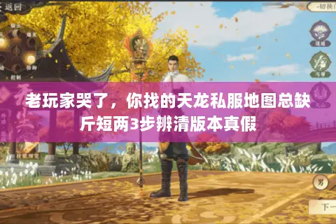 老玩家哭了,你找的天龙私服地图总缺斤短两3步辨清版本真假 老玩家哭了,你找的天龙私服地图总缺斤短两3步辨清版本真假
