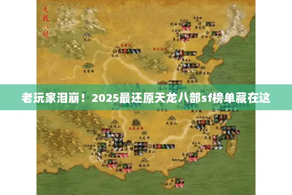 老玩家泪崩!2025最还原天龙八部sf榜单藏在这 老玩家泪崩!2025最还原天龙八部sf榜单藏在这