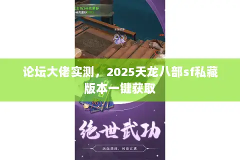 论坛大佬实测，2025天龙八部sf私藏版本一键获取