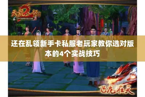 还在乱领新手卡私服老玩家教你选对版本的4个实战技巧 还在乱领新手卡私服老玩家教你选对版本的4个实战技巧