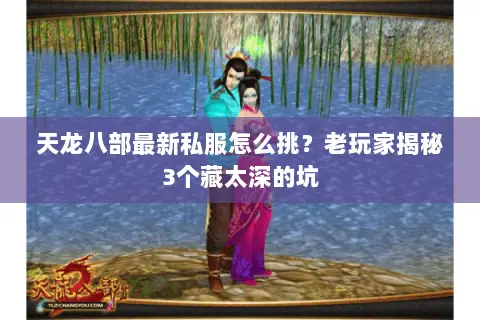 天龙八部最新私服怎么挑?老玩家揭秘3个藏太深的坑 天龙八部最新私服怎么挑?老玩家揭秘3个藏太深的坑