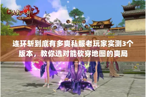 连环斩到底有多爽私服老玩家实测3个版本，教你选对能砍穿地图的爽局