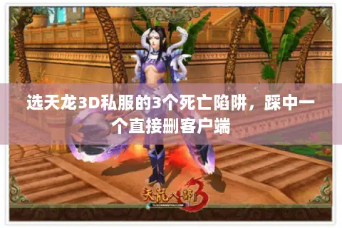 选天龙3D私服的3个死亡陷阱,踩中一个直接删客户端 选天龙3D私服的3个死亡陷阱,踩中一个直接删客户端