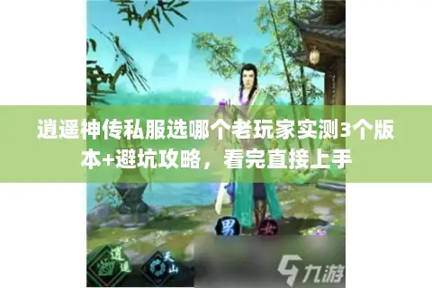 逍遥神传私服选哪个老玩家实测3个版本+避坑攻略,看完直接上手 逍遥神传私服选哪个老玩家实测3个版本+避坑攻略,看完直接上手