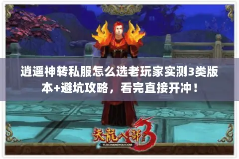 逍遥神转私服怎么选老玩家实测3类版本+避坑攻略,看完直接开冲! 逍遥神转私服怎么选老玩家实测3类版本+避坑攻略,看完直接开冲!