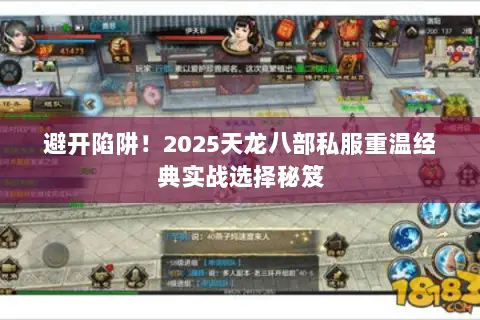 避开陷阱！2025天龙八部私服重温经典实战选择秘笈