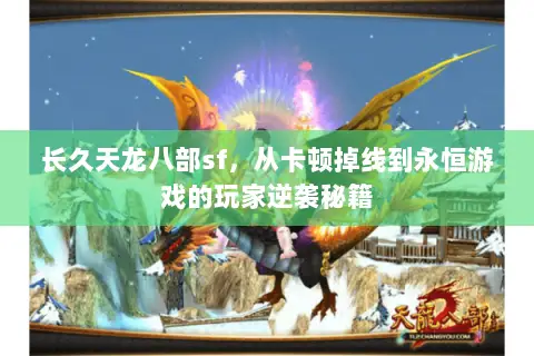 长久天龙八部sf,从卡顿掉线到永恒游戏的玩家逆袭秘籍 长久天龙八部sf,从卡顿掉线到永恒游戏的玩家逆袭秘籍