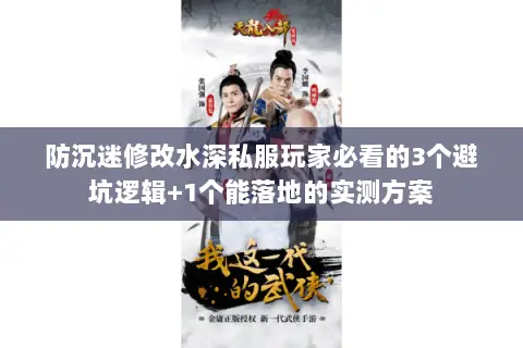 防沉迷修改水深私服玩家必看的3个避坑逻辑+1个能落地的实测方案 防沉迷修改水深私服玩家必看的3个避坑逻辑+1个能落地的实测方案