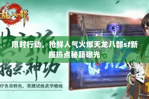 限时行动,抢鲜人气火爆天龙八部sf新服热点秘籍曝光 限时行动,抢鲜人气火爆天龙八部sf新服热点秘籍曝光