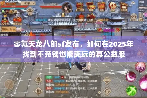 零氪天龙八部sf发布，如何在2025年找到不充钱也能爽玩的真公益服