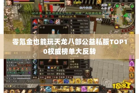 零氪金也能玩天龙八部公益私服TOP10权威榜单大反转 零氪金也能玩天龙八部公益私服TOP10权威榜单大反转