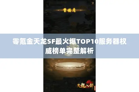 零氪金天龙SF最火爆TOP10服务器权威榜单完整解析 零氪金天龙SF最火爆TOP10服务器权威榜单完整解析