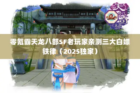 零氪霸天龙八部SF老玩家亲测三大白嫖铁律（2025独家）