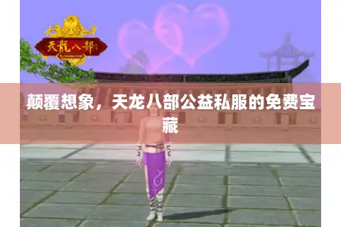 颠覆想象，天龙八部公益私服的免费宝藏