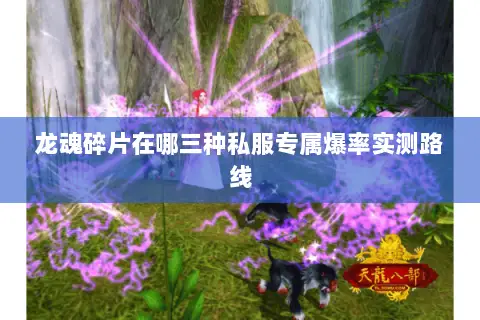 龙魂碎片在哪三种私服专属爆率实测路线 龙魂碎片在哪三种私服专属爆率实测路线