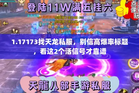 1.17173找天龙私服,别信高爆率标题,看这2个活信号才靠谱 1.17173找天龙私服,别信高爆率标题,看这2个活信号才靠谱