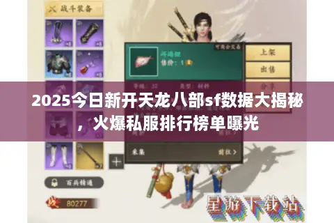 2025今日新开天龙八部sf数据大揭秘,火爆私服排行榜单曝光 2025今日新开天龙八部sf数据大揭秘,火爆私服排行榜单曝光
