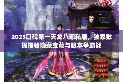 2025口碑第一天龙八部私服,独家数据揭秘隐藏宝藏与版本争霸战 2025口碑第一天龙八部私服,独家数据揭秘隐藏宝藏与版本争霸战