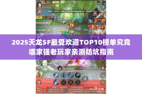 2025天龙SF最受欢迎TOP10榜单究竟哪家强老玩家亲测防坑指南 2025天龙SF最受欢迎TOP10榜单究竟哪家强老玩家亲测防坑指南