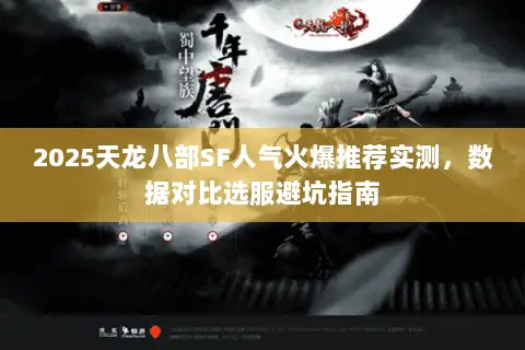2025天龙八部SF人气火爆推荐实测,数据对比选服避坑指南 2025天龙八部SF人气火爆推荐实测,数据对比选服避坑指南