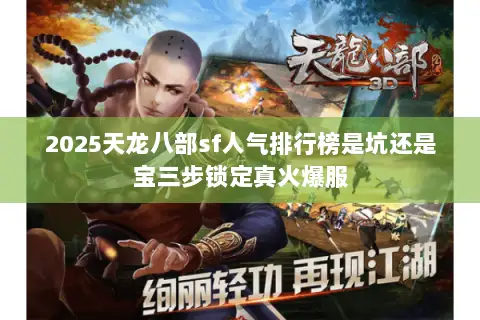 2025天龙八部sf人气排行榜是坑还是宝三步锁定真火爆服