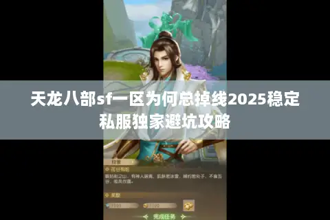 天龙八部sf一区为何总掉线2025稳定私服独家避坑攻略 天龙八部sf一区为何总掉线2025稳定私服独家避坑攻略