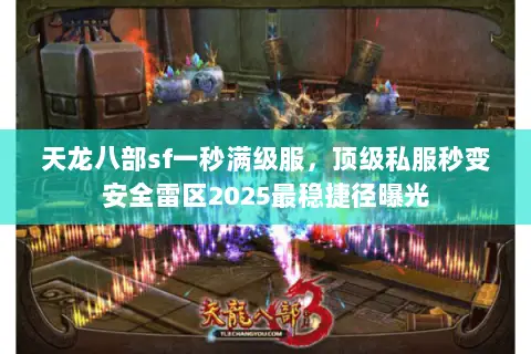 天龙八部sf一秒满级服，顶级私服秒变安全雷区2025最稳捷径曝光