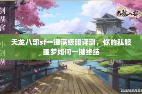天龙八部sf一键满级服评测,你的私服噩梦如何一键终结 天龙八部sf一键满级服评测,你的私服噩梦如何一键终结
