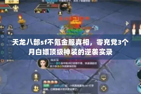天龙八部sf不氪金服真相，零充党3个月白嫖顶级神装的逆袭实录