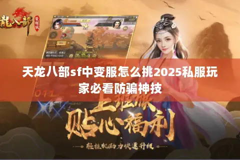 天龙八部sf中变服怎么挑2025私服玩家必看防骗神技 天龙八部sf中变服怎么挑2025私服玩家必看防骗神技