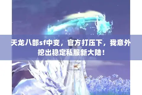 天龙八部sf中变,官方打压下,我意外挖出稳定私服新大陆! 天龙八部sf中变,官方打压下,我意外挖出稳定私服新大陆!