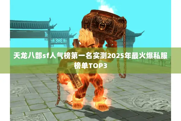 天龙八部sf人气榜第一名实测2025年最火爆私服榜单TOP3 天龙八部sf人气榜第一名实测2025年最火爆私服榜单TOP3
