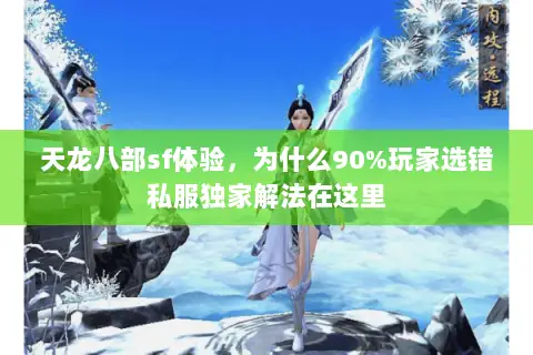 天龙八部sf体验,为什么90%玩家选错私服独家解法在这里 天龙八部sf体验,为什么90%玩家选错私服独家解法在这里