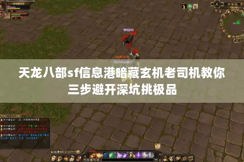天龙八部sf信息港暗藏玄机老司机教你三步避开深坑挑极品 天龙八部sf信息港暗藏玄机老司机教你三步避开深坑挑极品